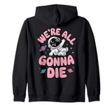 We're All Gonna Die Sarcastic Astronaut Space Men Women Zip Hoodie