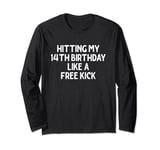 Hitting My 14th Birthday Like A Free Kick - Soccer Birthday Long Sleeve T-Shirt