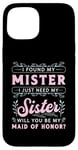 iPhone 15 I Found My Mister I Just Need My Bridal Team Maid Of Honor Case