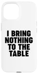 iPhone 15 I Bring Nothing to the Table Case