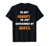 I'm not grumpy I'm just surrounded by idiots Women Men Funny T-Shirt