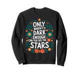 Only When It’s Dark Enough Can You See Stars motivation Sweatshirt