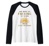 Here We F-cking Go Again I Mean Good Morning Funny Saying Raglan Baseball Tee