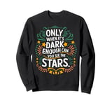 Only When It’s Dark Enough Can You See Stars motivation Sweatshirt