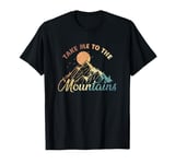 Take me to the Mountains Hiking Hobby T-Shirt