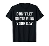 Funny Tee Dont Let Idiots Ruin Your Day Sarcastic Graphic T-Shirt