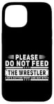 iPhone 15 Please Do Not Feed the Wrestler - Bold Wrestling Graphic Case