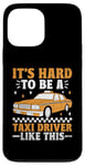 iPhone 13 Pro Max It's Hard To Be A Taxi Driver Like This Cab Taxis Drivers Case