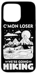 iPhone 15 Pro Max Funny Hiker C'mon Loser We're Going Hiking Case