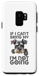 Coque pour Galaxy S9 Schnauzer miniature If I Can't Bring My Dog I'm Not Going