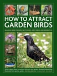 How to Attract Garden Birds  What to plant; Bird feeders, bird tables, birdbaths; Building nest boxes: Backyard birdwatching, with illustrated directories of common garden birds