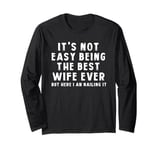 It's Not Easy Being The Best Wife Ever But Here I Am Nailing Long Sleeve T-Shirt