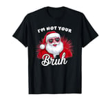 I'm Not Your Bruh You May Call Me Santa Clause T-Shirt