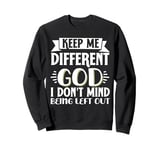 Keep Me Different God I Don't Mind Being Left Out Sweatshirt