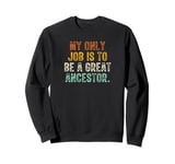 My Only Job Is To Be A Great Ancestor Funny Saying Sweatshirt