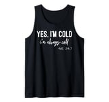 Yes I Am Cold I'm Always Cold 24/7 Tank Top