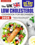 Low Cholesterol Cookbook for Beginners: A Beginner's Guide to Simple & Healthy Recipes for Lowering Cholesterol. Includes a 30-Day Meal Plan to Improve Heart Health