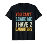 You Can't Scare Me I Have Two Daughters, Dad Daughter T-Shirt