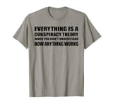 Everything Is A Conspiracy Theory When You Don't Understand T-Shirt