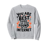 Funny Sarcastic You Are The Best Thing I Found Internet Sweatshirt