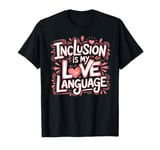 Inclusion Is My Love Language Apparel T-Shirt