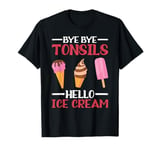 Tonsillectomy Bye Bye Tonsils Hello Ice Cream T-Shirt