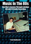 Music in the 80s  One Man&#039;s Journey Through A Golden Decade Of Studio Recording