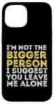 iPhone 15 I'm Not The Bigger Person I Suggest You Leave Me Alone Funny Case