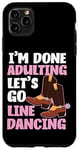 iPhone 11 Pro Max Line Dancing Dance Teacher I'm Done Adulting Let's Go Line Case