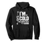 Yes I am Cold I'm Always Cold 24/7 Pullover Hoodie Pullover Hoodie