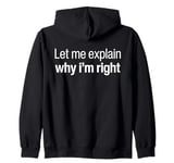 Let Me Explain Why I'm Right Funny I Am Always Right Quote Zip Hoodie