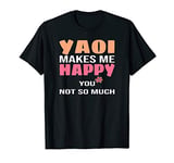 Yaoi Makes Me Happy You Not So Much Boys Love Anime Manga T-Shirt