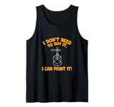 I Don't need to Buy I Can Print It 3D Printer Humor Tank Top