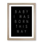 I Was Born This Way Typography Quote Framed Wall Art Print, Ready to Hang Picture for Living Room Bedroom Home Office Décor, Oak A2 (64 x 46 cm)