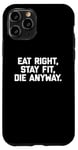 Coque pour iPhone 11 Pro T-shirt humoristique pour entraînement et gym avec inscription « Eat Right, Stay Fit, Die Anyway »