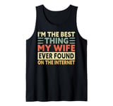 I'm The Best Thing My Wife Ever Found On The Internet Funny Tank Top