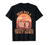 Noah Was a Conspiracy Theorist Then It Rained Christian Meme T-Shirt