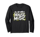 All She Wants Is House Music - Vintage House Music Long Sleeve T-Shirt