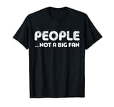 People Not A Big Fan T-Shirt Introvert Shirt T-Shirt