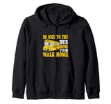 Be Nice To The Bus Driver It's a Long Walk School Bus Driver Zip Hoodie