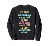 I'm Very Vulnerable rn If Any Goth Girl Take Advantage Of Me Sweatshirt