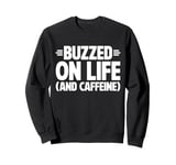 Buzzed on Life and Caffeine Energy Drink Sweatshirt