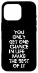 Coque pour iPhone 16 Pro You only get one chance in life, make the best of it