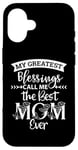 iPhone 16 Mom Sayings My Greatest Blessings Call Me the Best Mom Ever Case