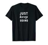 Inspirational Gifts - Just Keep Going Motivational TShirt T-Shirt