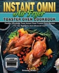 Rolando Weller Instant Omni Air Fryer Toaster Oven Cookbook: Healthy Affordable Tasty Recipes For The Beginners And Advanced Users