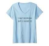 Womens I May Be Wrong But I Doubt It Sarcastic V-Neck T-Shirt