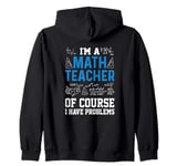 I'm A Math Teacher Of Course I Have Problems funny teacher Zip Hoodie