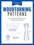 Woodturning Patterns  80+ Designs for the Workshop, Garden, and Every Room in the House