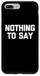 iPhone 7 Plus/8 Plus Nothing To Say - Funny Saying Sarcastic Cute Cool Novelty Case